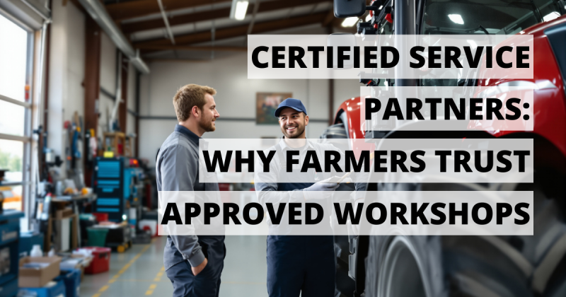 Certified Service Partners Why Farmers Trust Approved Workshops