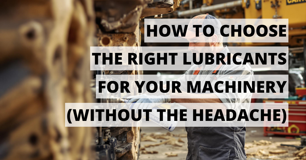 How to Choose the Right Lubricants for Your Machinery (Without the Headache)
