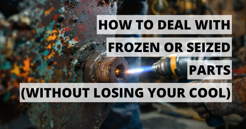 How to Deal with Frozen or Seized Parts (Without Losing Your Cool)