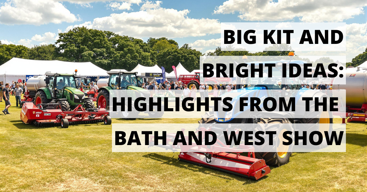 Big Kit and Bright Ideas: Machinery Highlights from the Bath & West Show