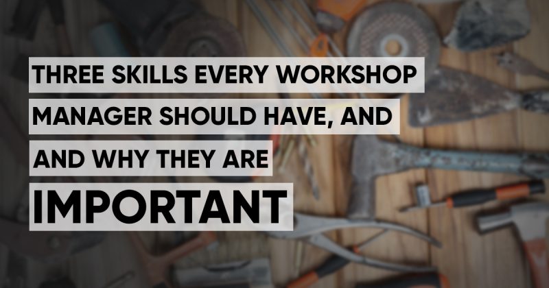 Three skills every workshop manager should have, and why they are important