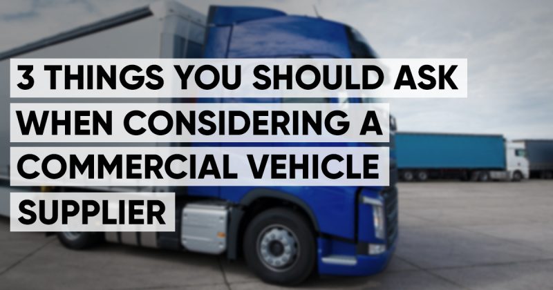You Should Ask When Considering A Commercial Vehicle Supplier